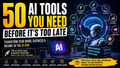 50 AI Tools You Need Before It's Too Late p